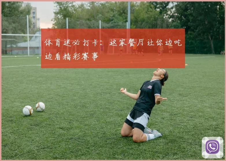 体育迷必打卡：这家餐厅让你边吃边看精彩赛事